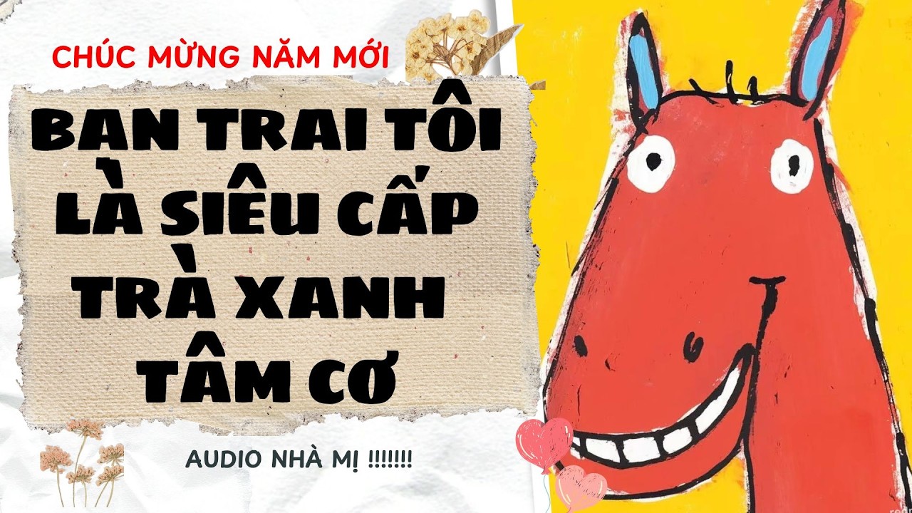 [FULL] 🔥BẠN TRAI TÔI LÀ SIÊU CẤP TRÀ XANH TÂM CƠ | Truyện Audio Ngôn Tình