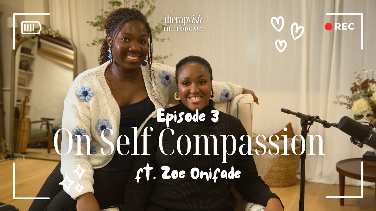 Episode 3 - On Self Compassion ft Zoe Onifade