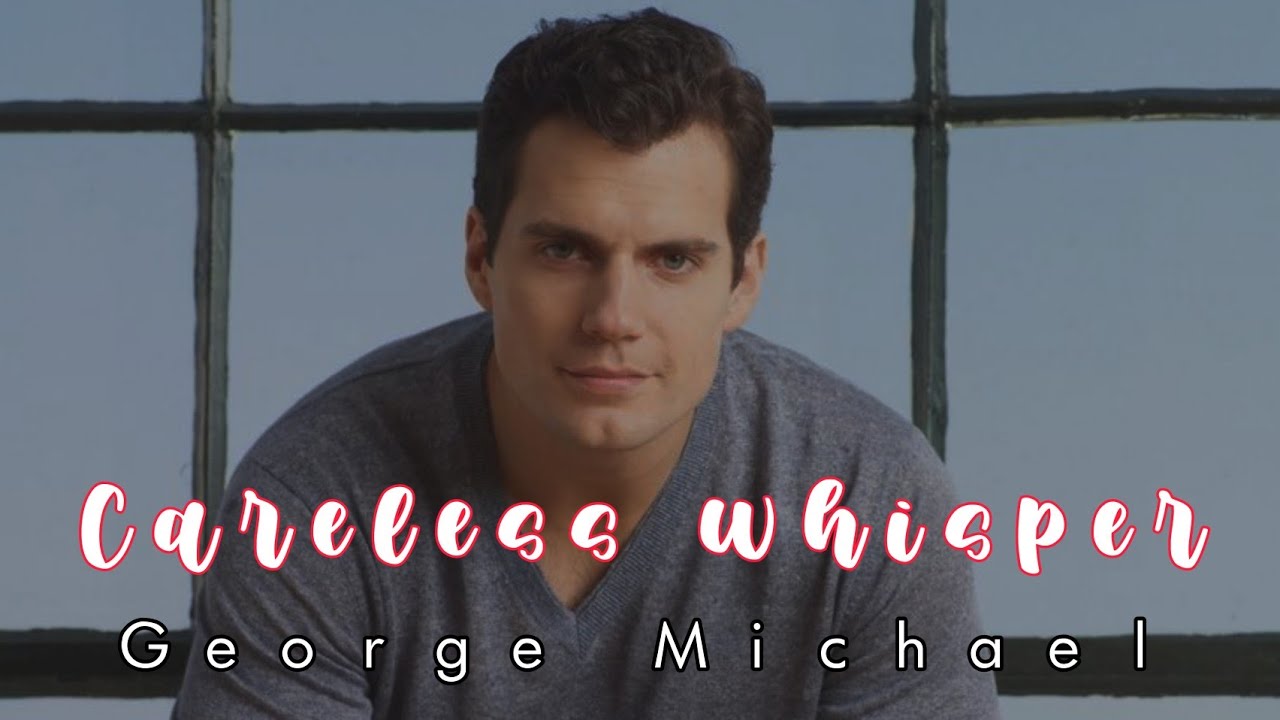 Henry Cavill ;  Careless whisper / George Michael