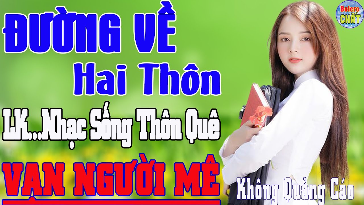 ĐƯỜNG VỀ HAI THÔN ➤LK NHẠC SỐNG THÔN QUÊ VẠN NGƯỜI MÊ TOÀN BÀI HAY - KHÔNG QUẢNG CÁO