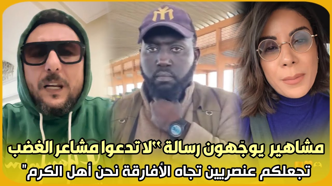 عاجل..مشاهير مغاربة يوجّهون رسالة “لا تدعوا مشاعر الغضب تجعلكم عنصريين تجاه الأفارقة نحن أهل الكرم”