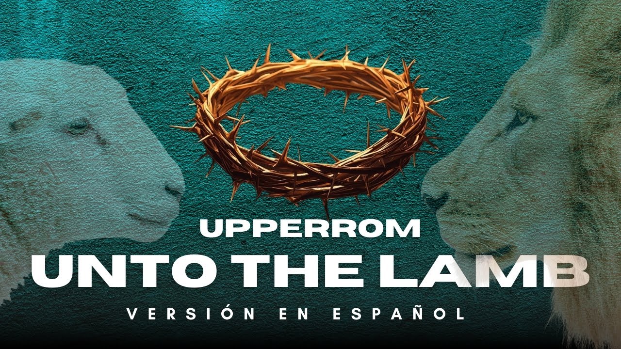 Unto The Lamb | Upperroom | Versión en Español