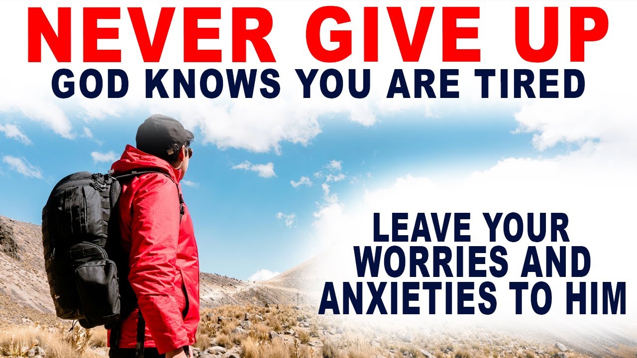 Never Give Up! God Knows You Are Tired. Leave Your Worries and Anxieties to Him - Motivational Video
