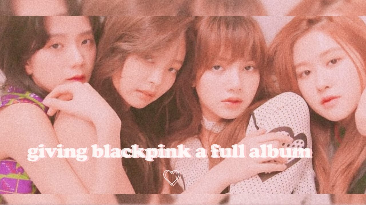 ─✧ Giving Blackpink a Full Album Because They Deserve it! ¡⚘ ˎ´-
