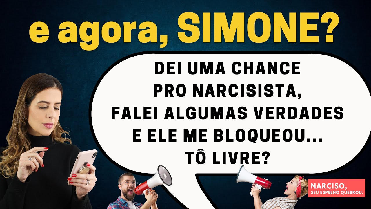 e agora, Simone? Dei uma chance pro narcisista, falei umas verdades e ele me bloqueou. Tô livre?