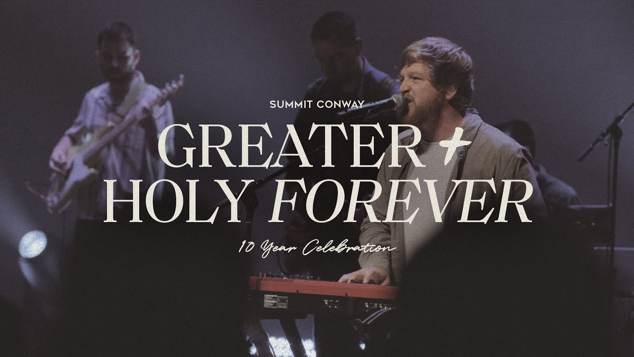 Greater + Holy Forever | Summit Conway 10 Year Celebration