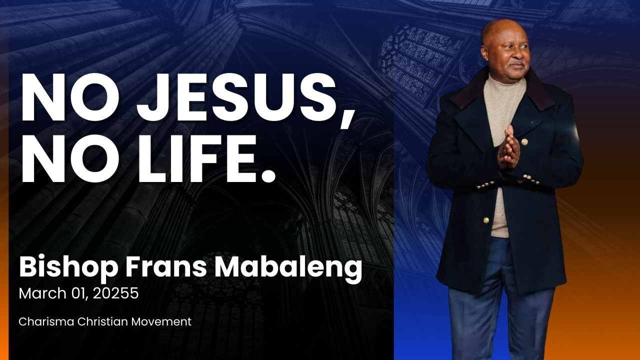 BISHOP FRANS MABALENG - NO JESUS, NO LIFE - 01 MARCH 2026 SUNDAY SERVICE