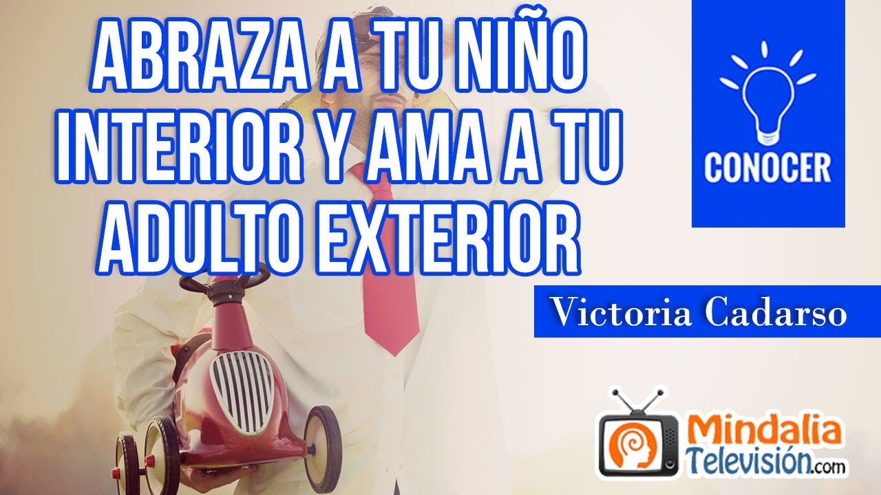 Abraza a tu ni&ntilde;o interior y ama a tu adulto exterior, por Victoria Cadarso