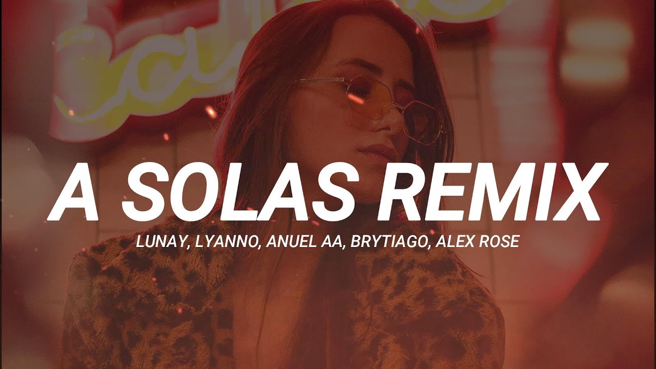 Lunay, Lyanno, Anuel AA, Brytiago, Alex Rose-  A Solas Remix (Letra/Lyrics)