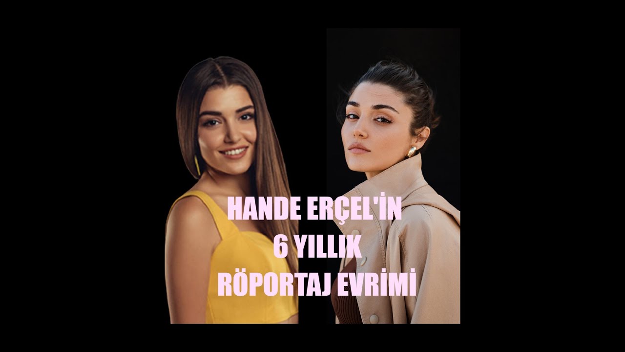 Hande Erçel'in 6 yıllık röportaj evrimi