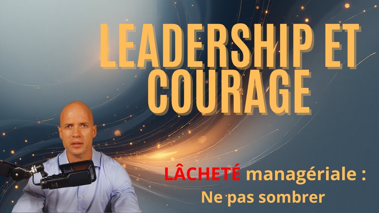 3 - Leadership et courage : ne pas sombrer dans la lâcheté managériale
