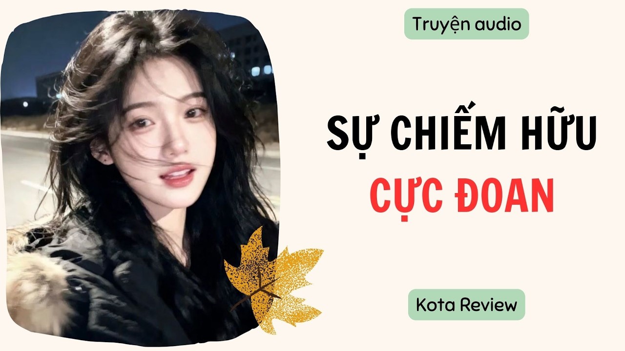 [ AUDIO FULL ] SỰ CHIẾM HỮU CỰC ĐOAN ~ Kota Review