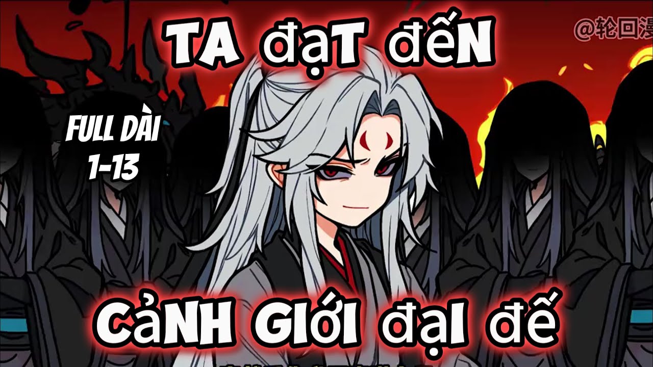 Full Dài 1-13 | Ta Đạt Đến Cảnh Giới Đại Đế | Trung Vietsub