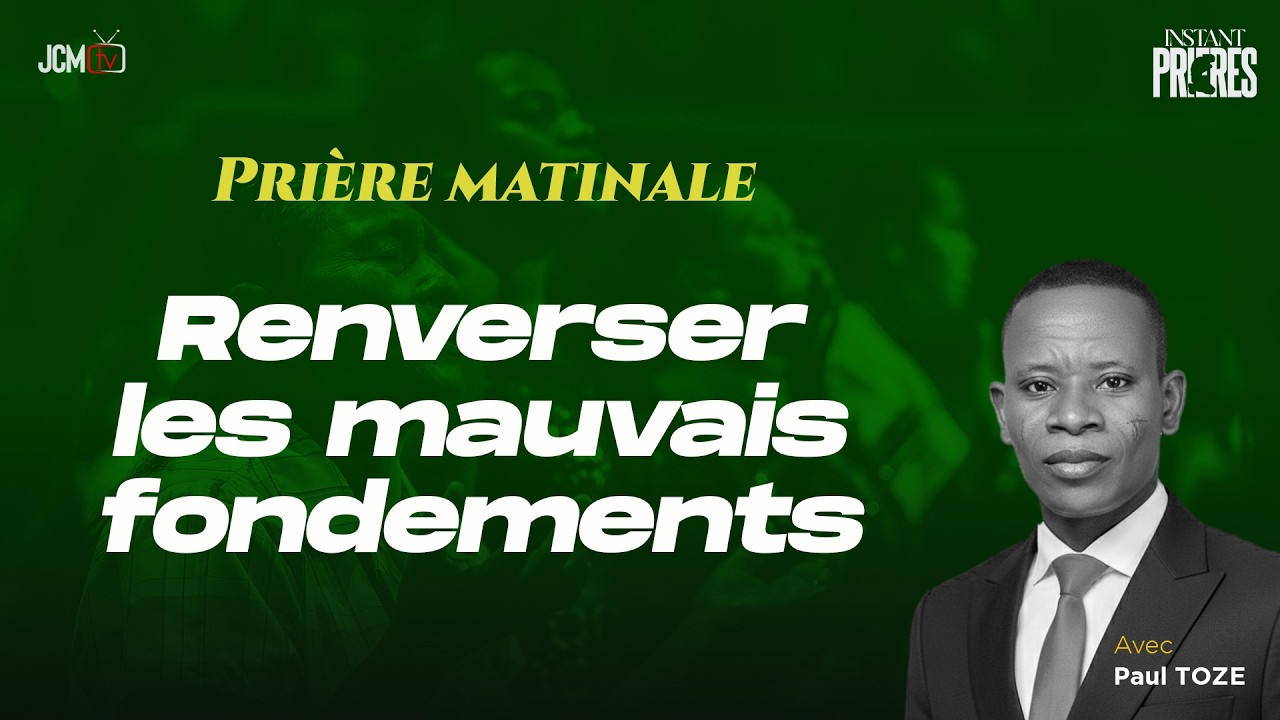 PRIÈRES POUR RENVERSER LES MAUVAIS FONDEMENTS - INSTANT PRIÈRES - JCM tv - Paul TOZE