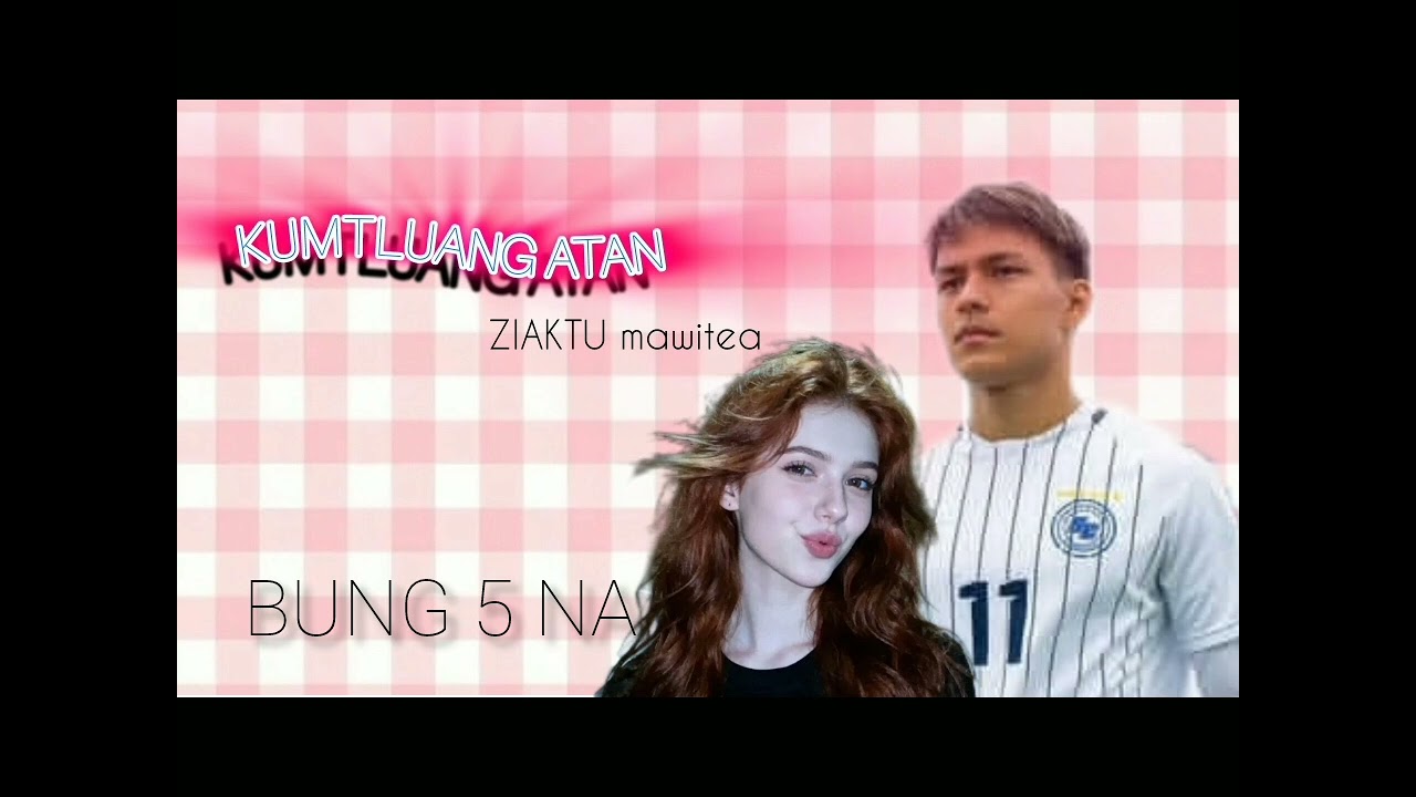 KUMTLUANG ATAN || bung-5 na || ziaktu ~mawitea 🤍