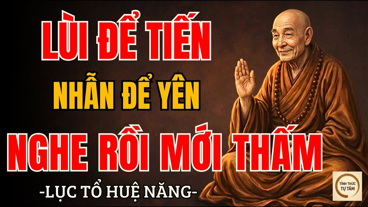 LỤC TỔ HUỆ NĂNG &ndash; L&ugrave;i để tiến, nhẫn để y&ecirc;n, nghe rồi mới thấm