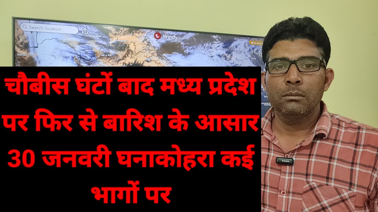 चौबीस घंटों बाद मध्य प्रदेश पर फिर से बारिश के आसार 30 जनवरी घनाकोहरा कई भागों पर