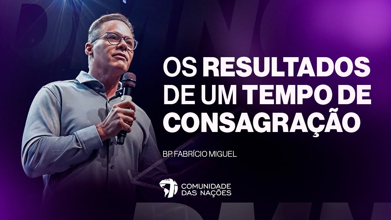 Os resultados de  um tempo de consagração | Bp Fabrício Miguel | 17:00h | CN FORTALEZA | 10.11.2024