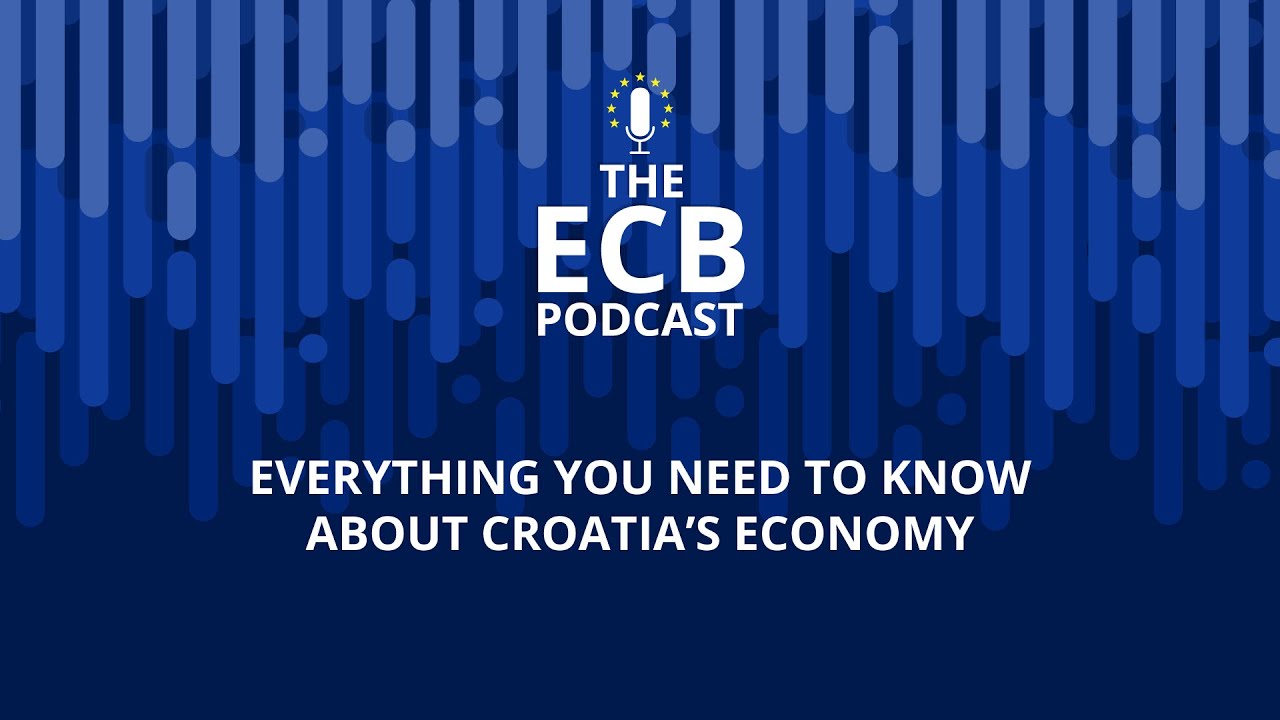 The ECB Podcast - Everything you need to know about Croatia&rsquo;s economy