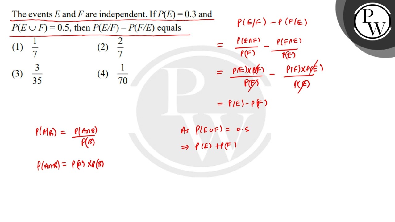 The events E and F are independent. If P(E) = 0.3 and P(E &cup; F) = 0.5, then P(E/F) &ndash; P(....