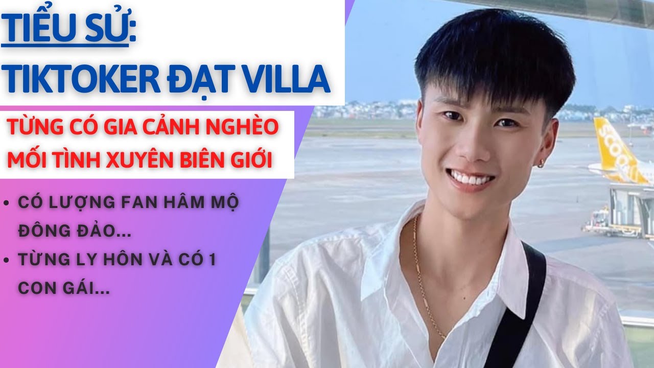 Tiểu Sử ĐẠT VILLA | Hót Tiktoker Và Chuyện Tình Xuyên Biên Giới | Tâm Phúc Tv