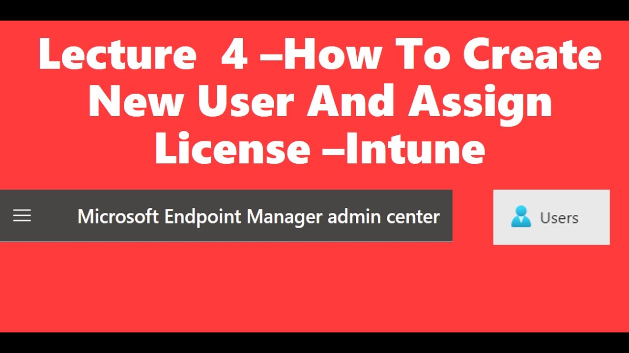 Lecture 4 How to create a new user and assign a license MEM Intune