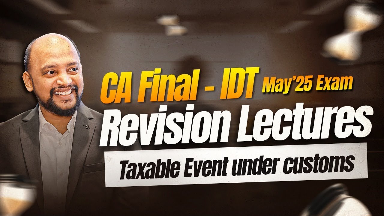 CA Final | Revision Lecture | Taxable Event under Customs | May & Nov 25