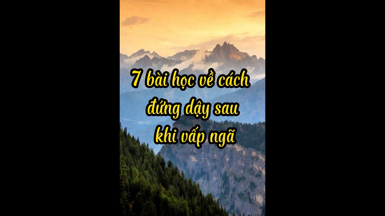 7 b&agrave;i học về c&aacute;ch đứng dạy sau khi vấp ng&atilde; #baihoccuocsong #trietlysong #trietlycuocsong