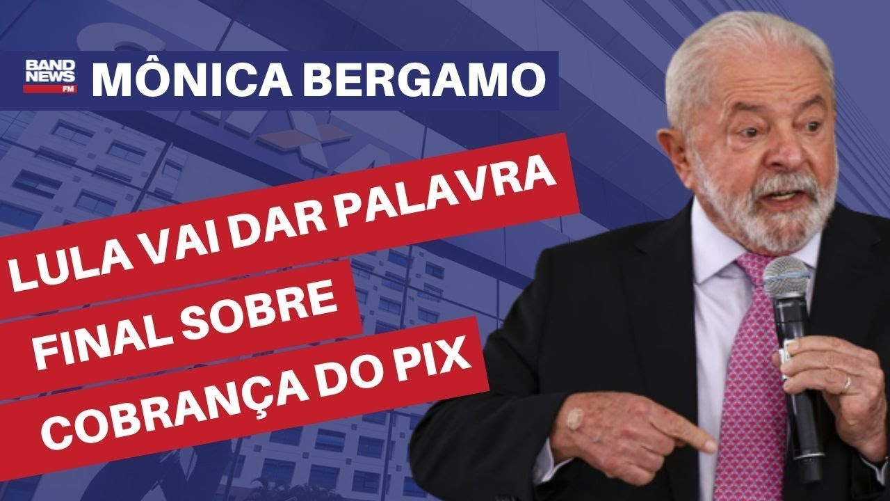 Lula vai dar palavra final sobre cobran&ccedil;a do Pix na Caixa | M&ocirc;nica Bergamo