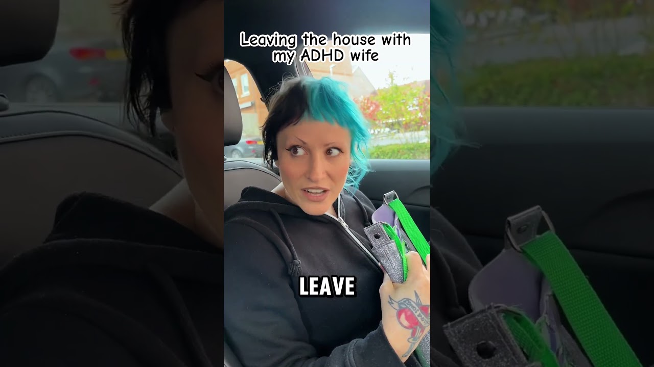 Leaving the house with my ADHD wife 