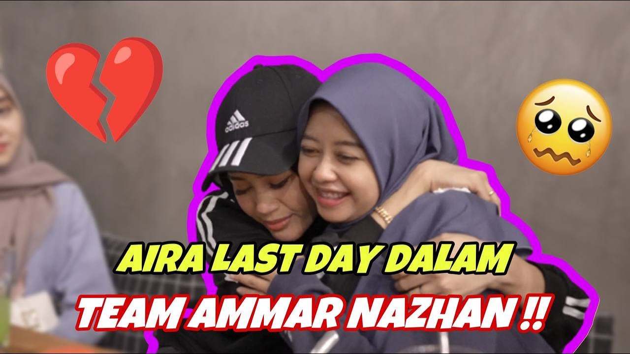 AIRA LAST DAY DALAM TEAM AMMAR NAZHAN !! - RINDU LEPAS NI ‘