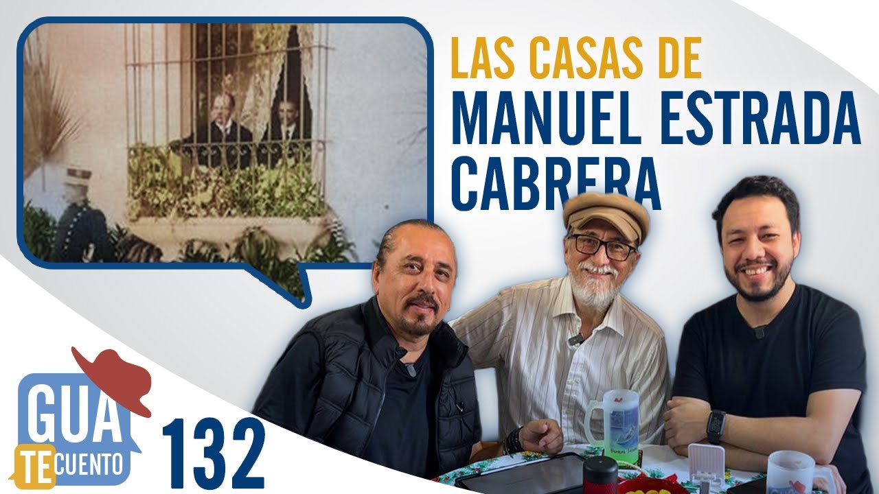 E132: Las Casas de Manuel Estrada Cabrera