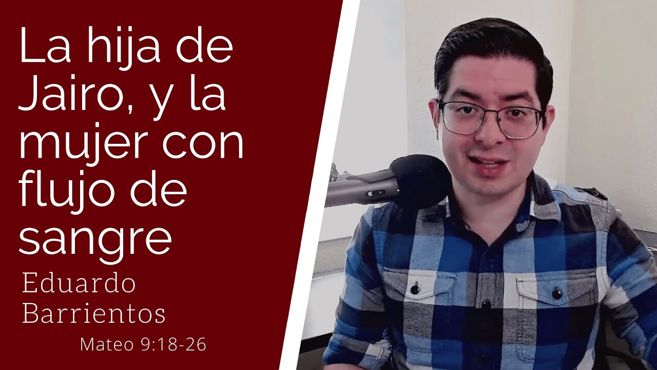 La hija de Jairo, y la mujer con flujo de sangre (Mateo 9:18-26) - Eduardo Barrientos