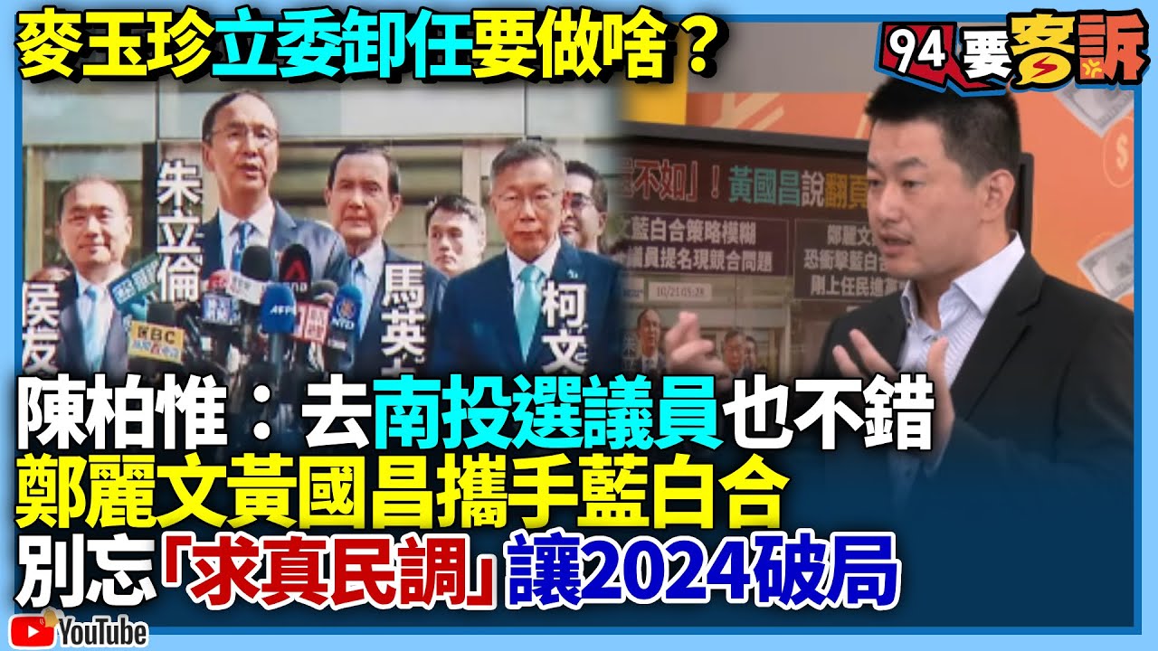 【94要客訴】麥玉珍立委卸任要做啥？陳柏惟：去南投選議員也不錯！鄭麗文黃國昌攜手藍白合！別忘「求真民調」讓2024破局