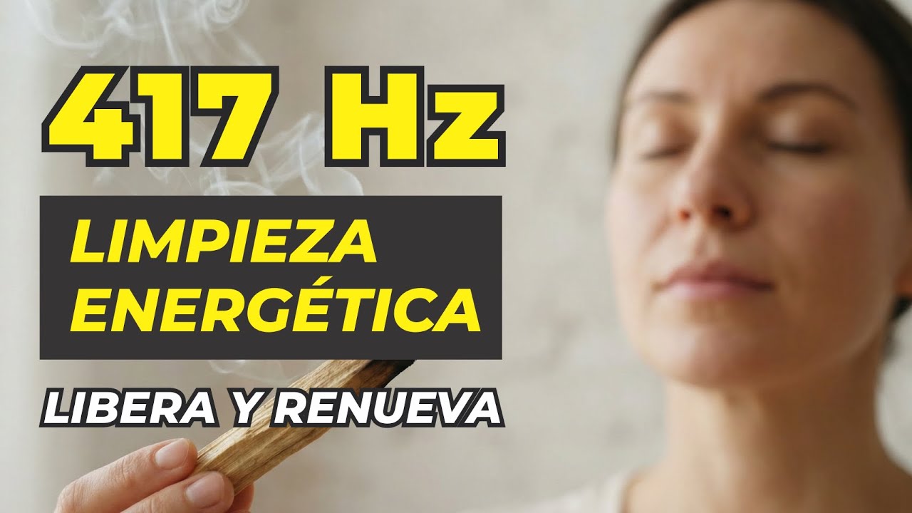 417 Hz | LIMPIA TU ENERGÍA | Libera Energía Negativa y Reinicia tu Vibración Interior