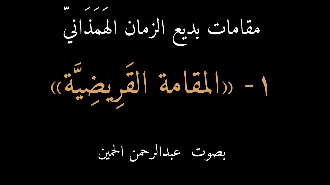 1) مقامات بديع الزمان الهمذاني: المقامة القريضية ، بصوت عبدالرحمن الحمين