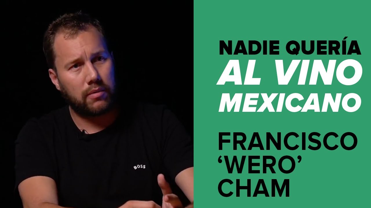 Nadie quería al vino mexicano: Francisco ‘Wero’ Cham