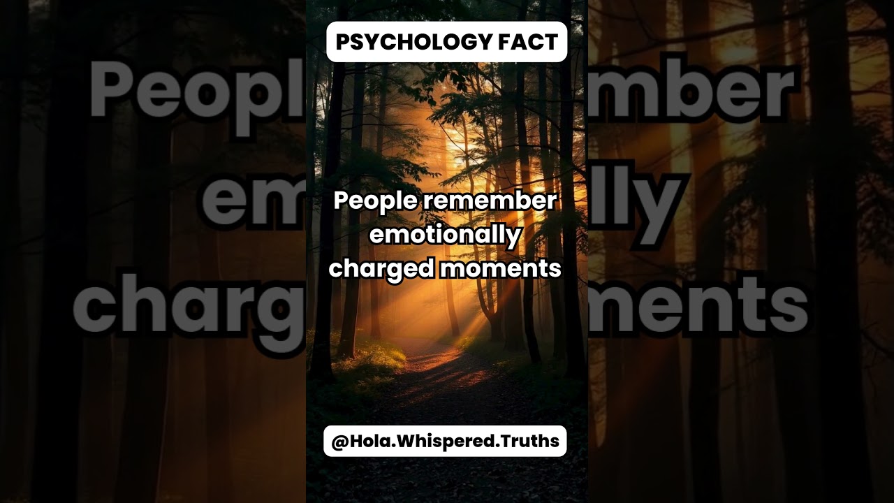 People remember emotionally charged moments… 