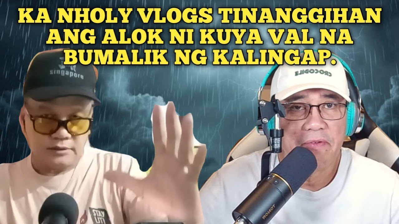 KA NHOLY VLOGS TINAGGIHAN ANG ALOK NI KUYA VAL NA BUMALIK NG KALINGAP BAKIT?