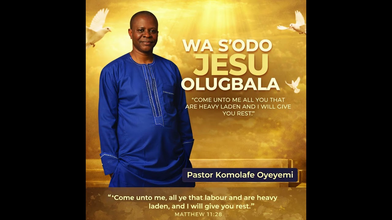 WA S'ODO JESU OLUGBALA – Pastor Komolafe Oyeyemi | Matthew 11:28