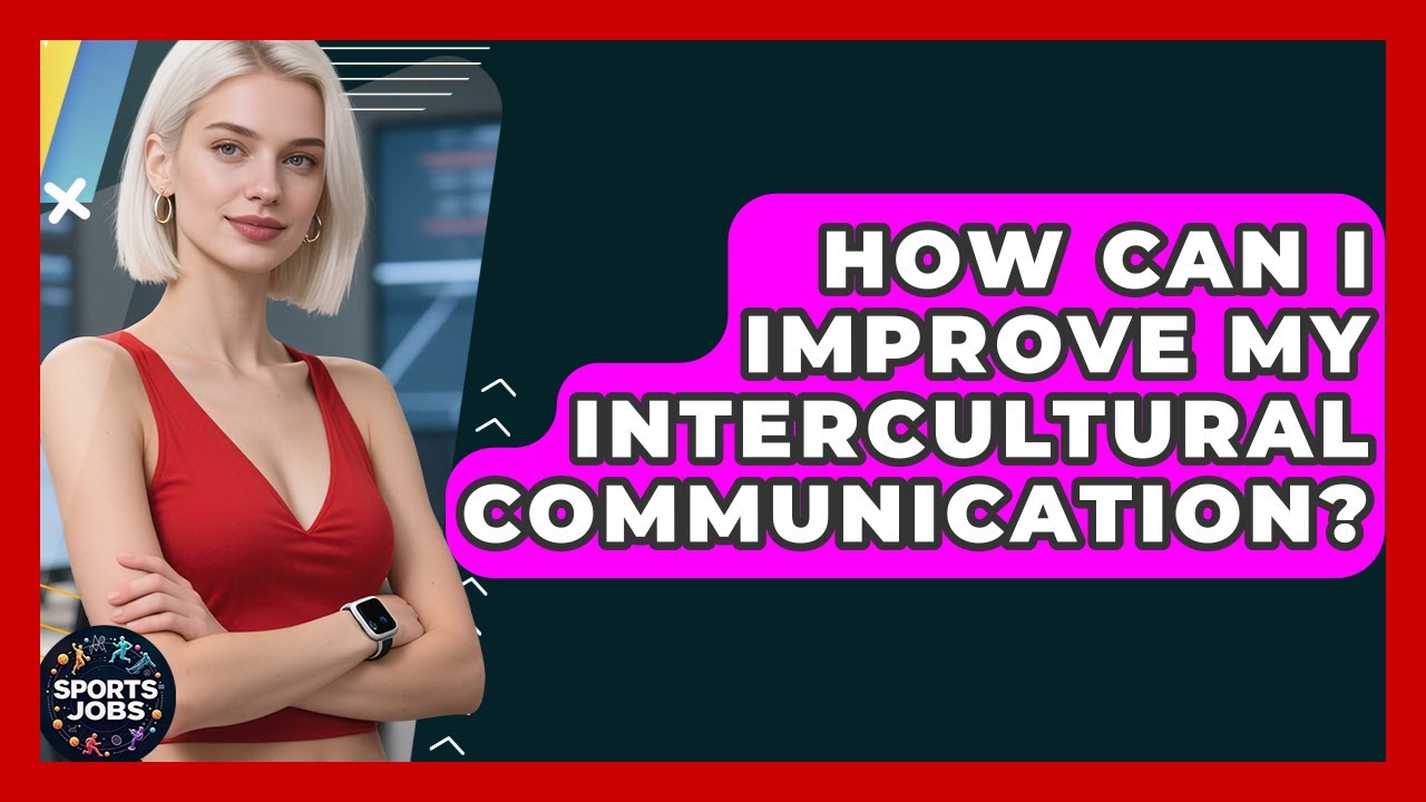How Can I Improve My Intercultural Communication? - Sports Jobs
