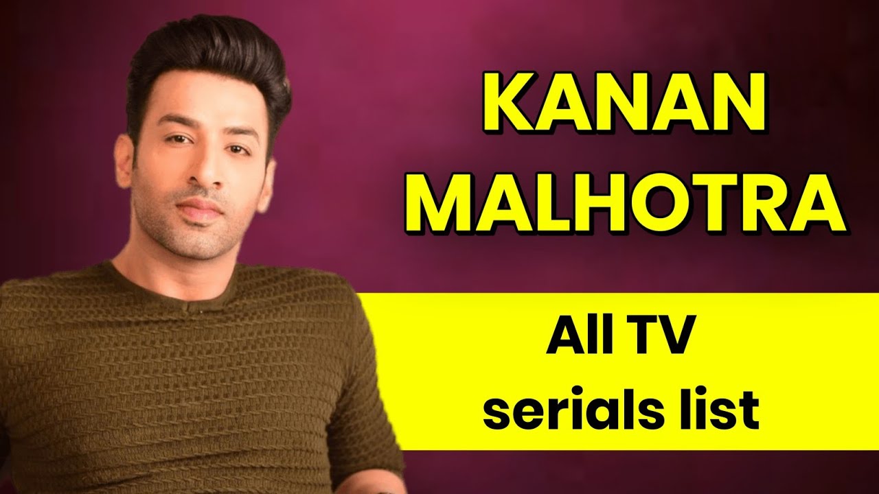 kanan malhotra all tv serial , movies and web series list | kanan malhotra