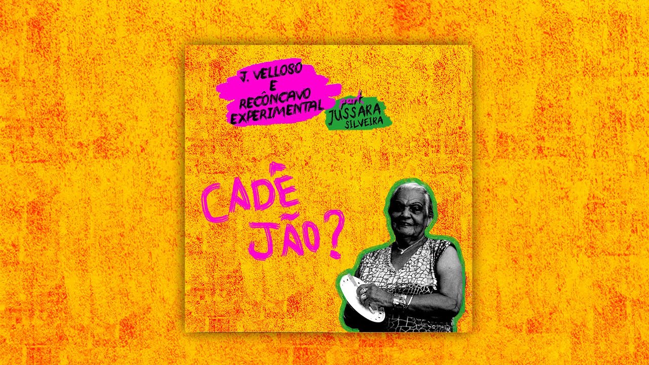 J. Velloso e Recôncavo Experimental part. Jussara Silveira - Cadê Jão?