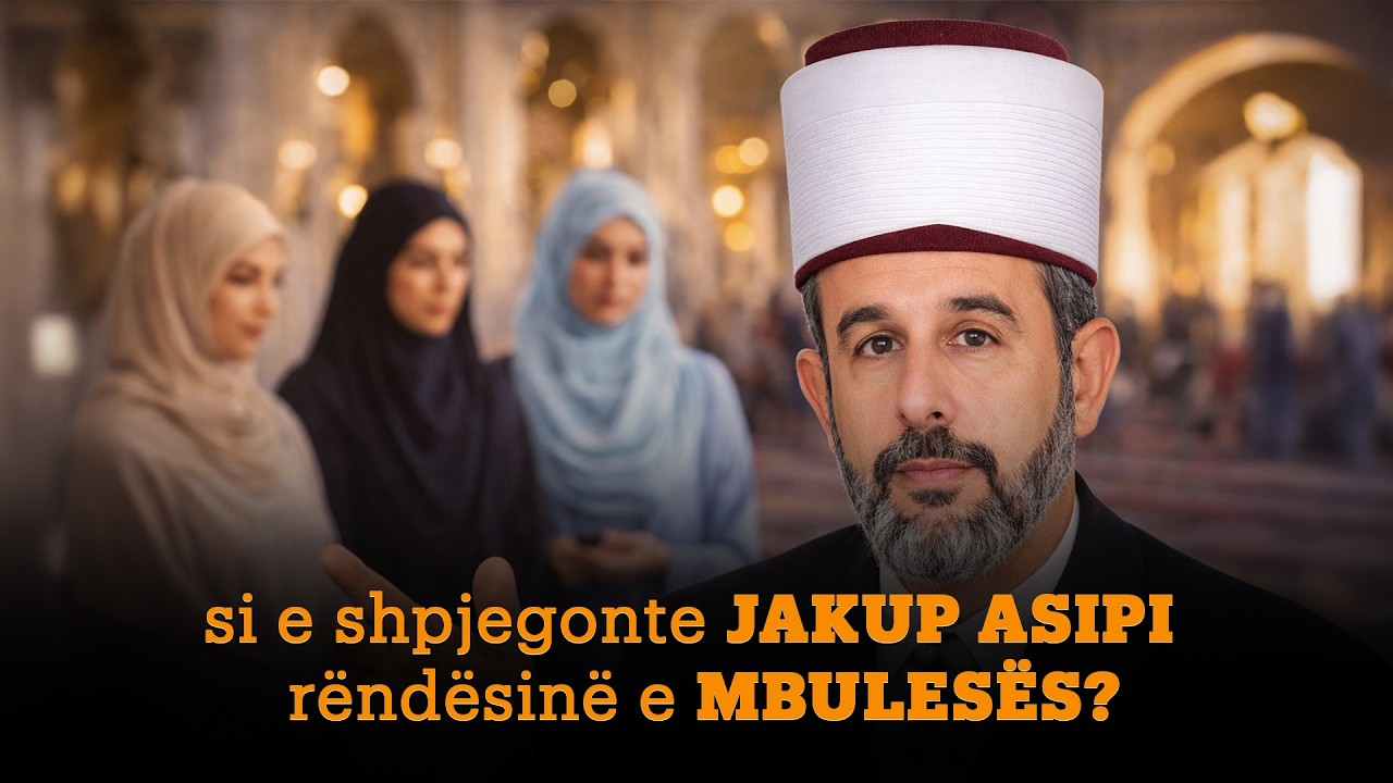 Si e shpjegonte JAKUP ASIPI rëndësinë e mbulesës?