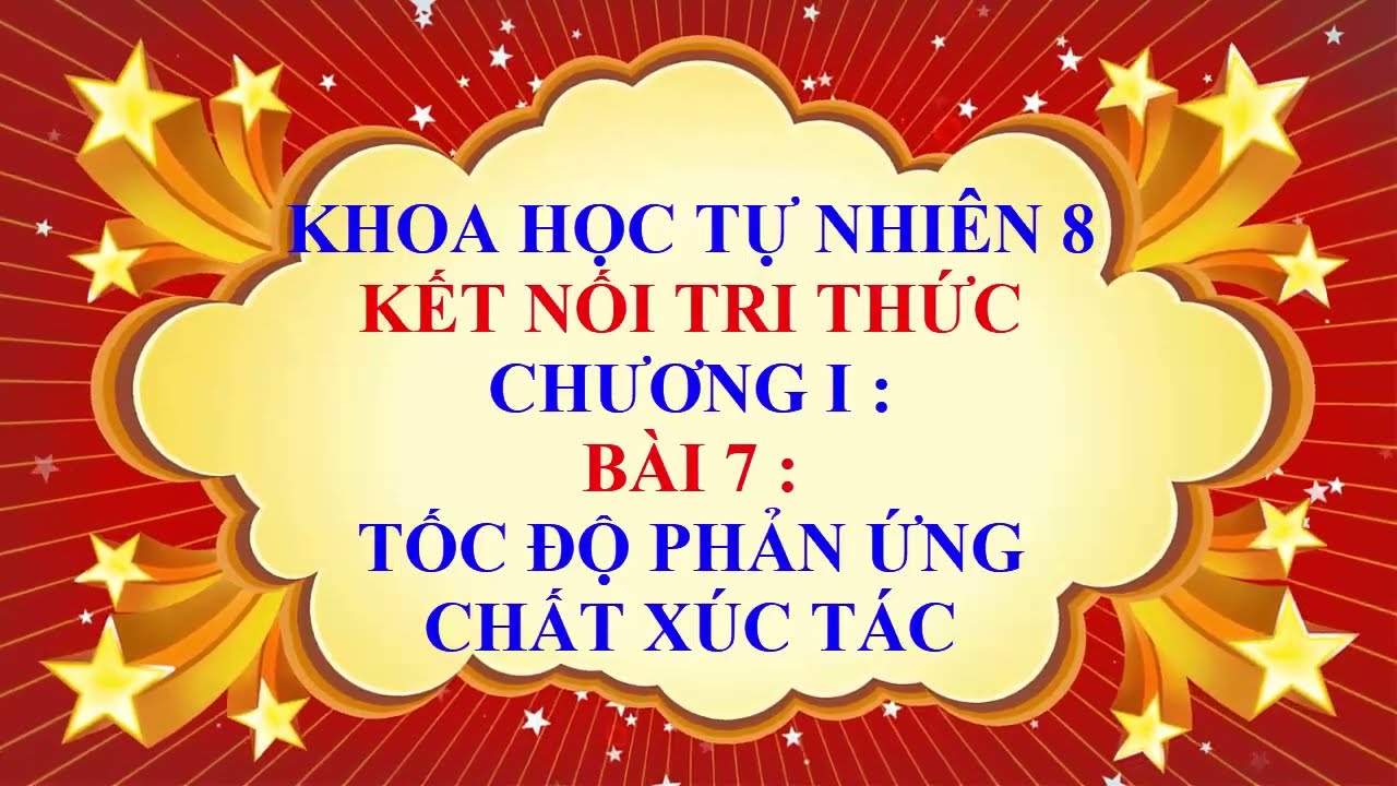 Khoa học tự nhiên lớp 8 - Kết nối tri thức - Chương 1 - Bài 7 - Tốc độ phản ứng và Chất xúc tác