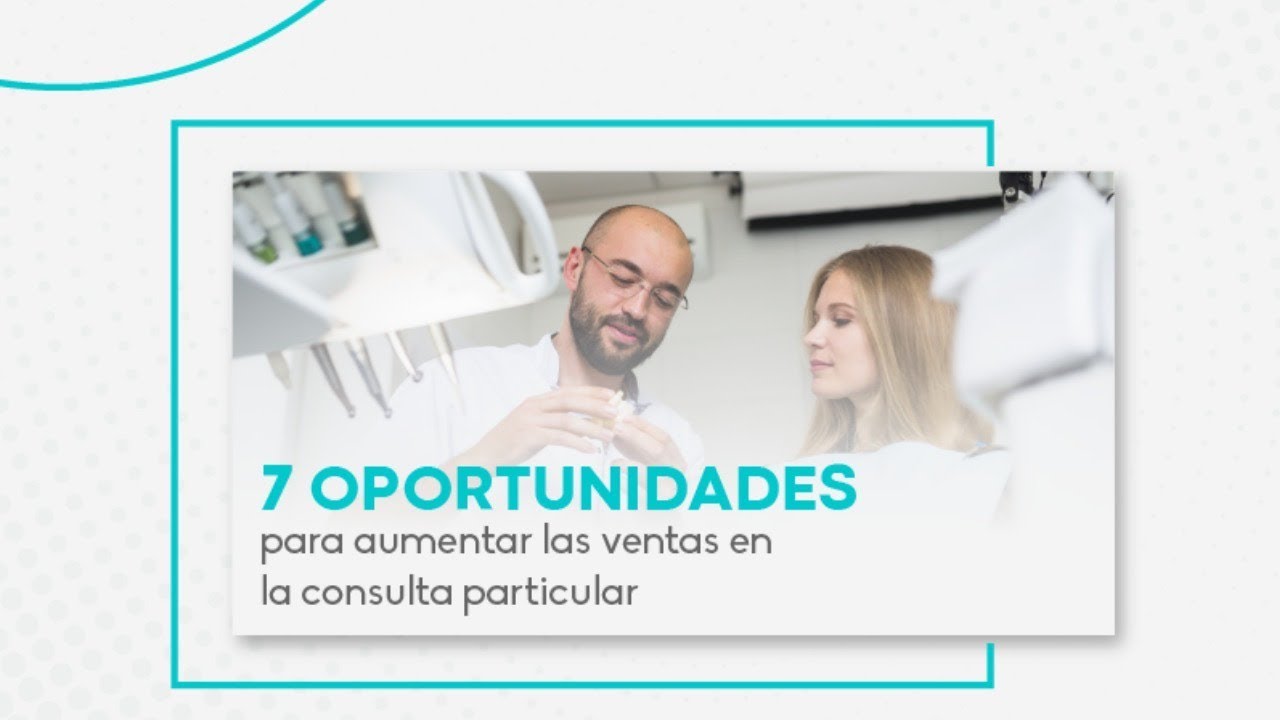 7 OPORTUNIDADES PARA AUMENTAR LAS VENTAS EN LA CONSULTA PARTICULAR