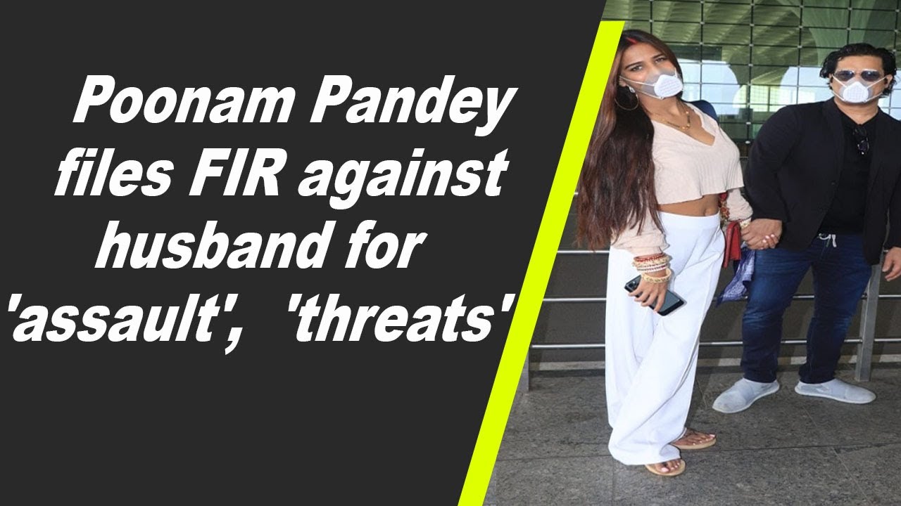 Poonam Pandey files FIR against husband for 'assault', 'threats'