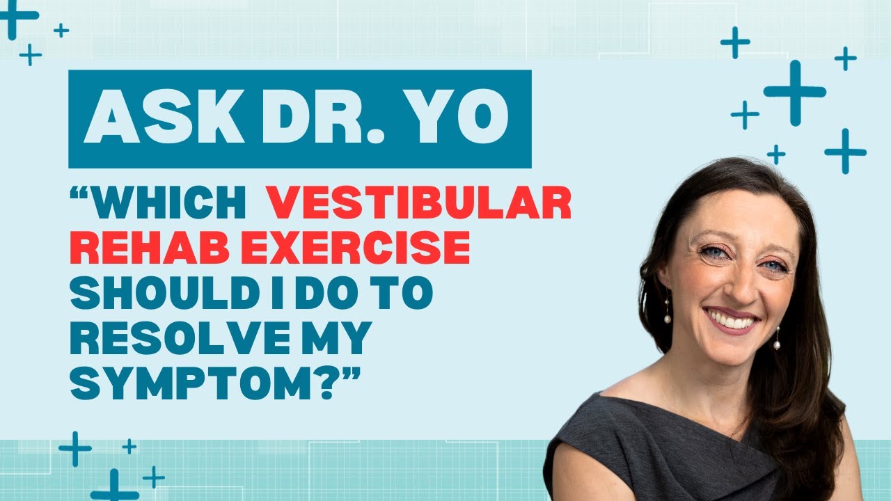 Ask Dr. Yo: which vestibular rehabilitation therapy VRT exercise should I do for my symptoms?