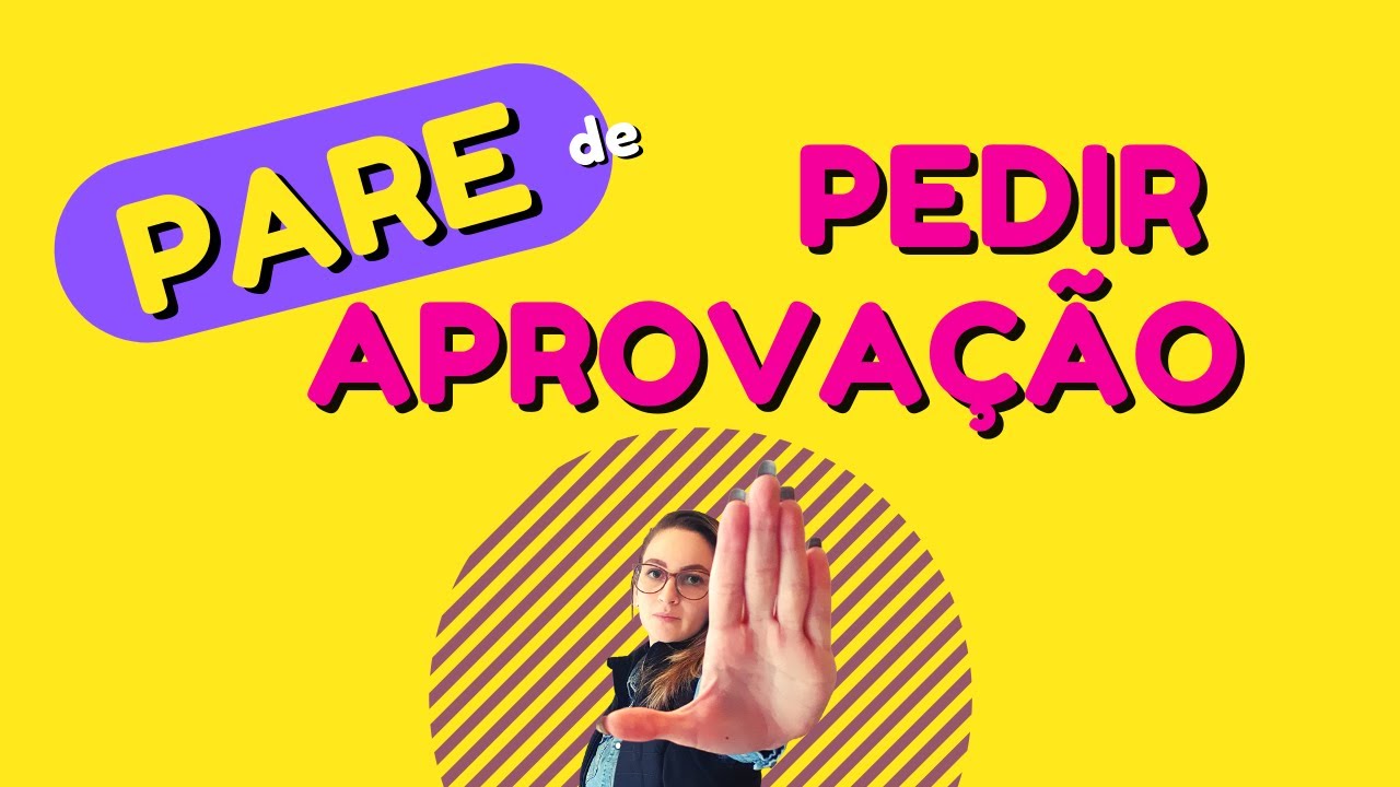 PARE DE PEDIR APROVAÇÃO NO SEU RELACIONAMENTO