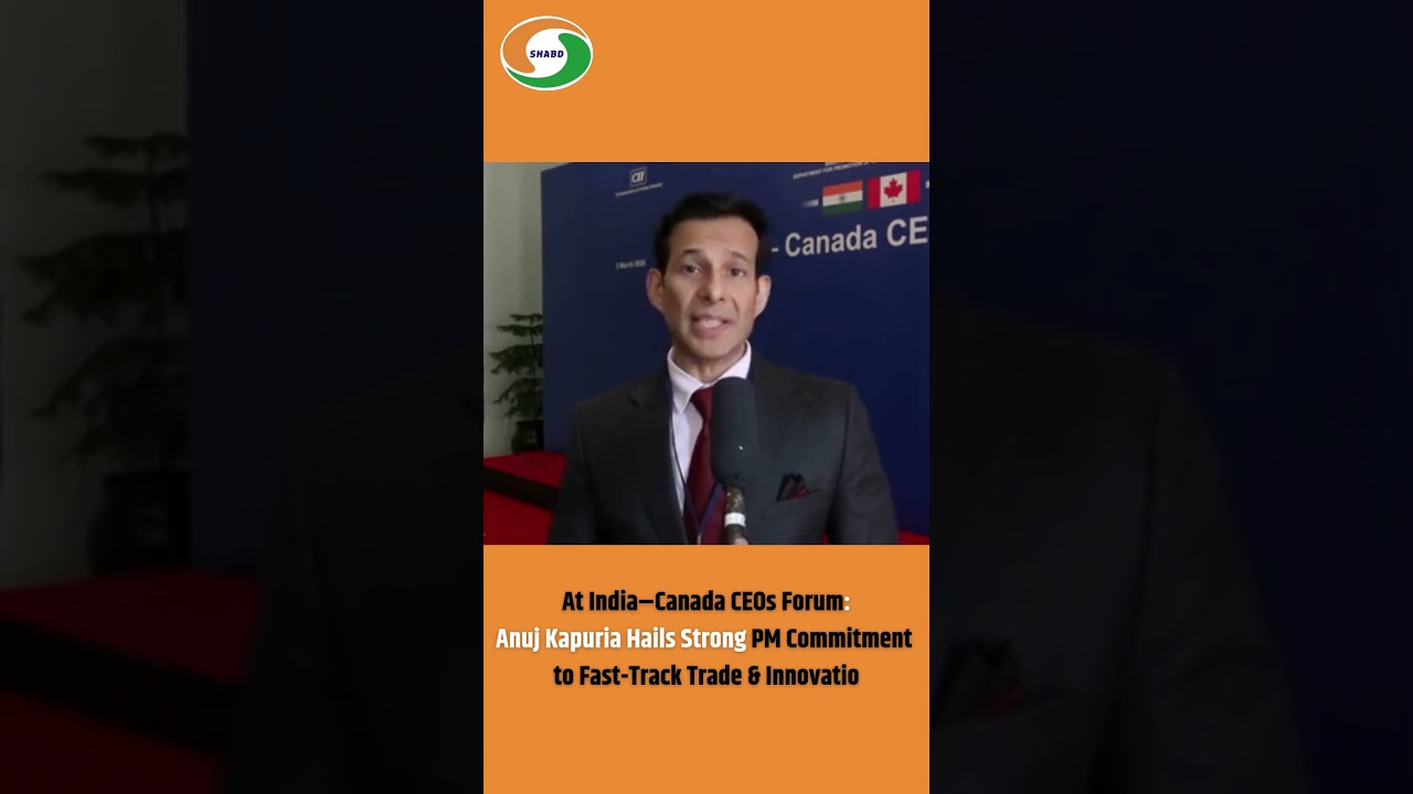 At India&ndash;Canada CEOs Forum:Anuj Kapuria Hails Strong PM Commitment to Fast-Track Trade & Innovatio